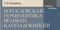 В издательстве ПСТГУ вышла книга Петра Михайлова «Богословская герменевтика великих каппадокийцев»